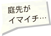 庭先がイマイチ